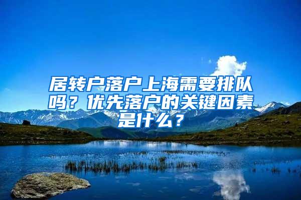 居转户落户上海需要排队吗？优先落户的关键因素是什么？