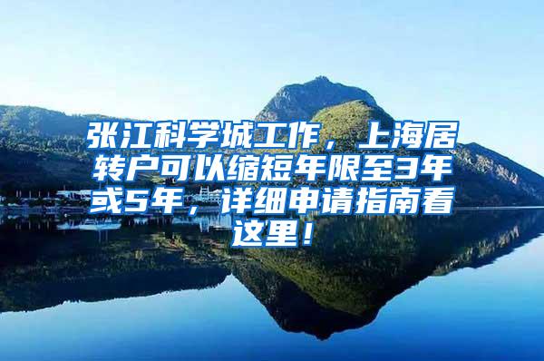 张江科学城工作，上海居转户可以缩短年限至3年或5年，详细申请指南看这里！