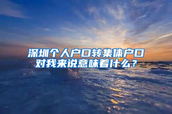 深圳个人户口转集体户口对我来说意味着什么？