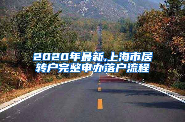 2020年最新,上海市居转户完整申办落户流程