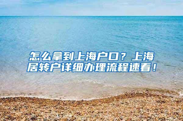 怎么拿到上海户口？上海居转户详细办理流程速看！