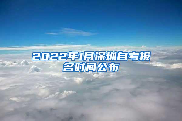 2022年1月深圳自考报名时间公布