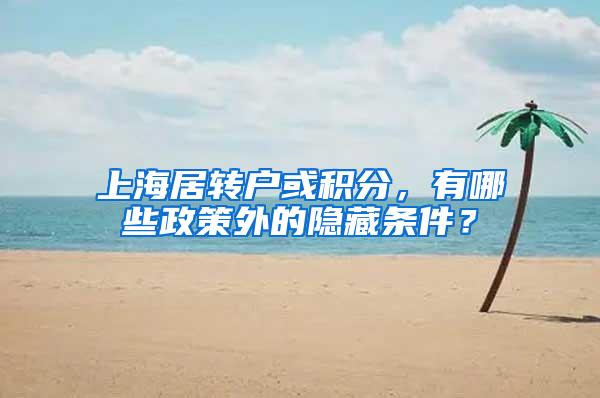 上海居转户或积分，有哪些政策外的隐藏条件？