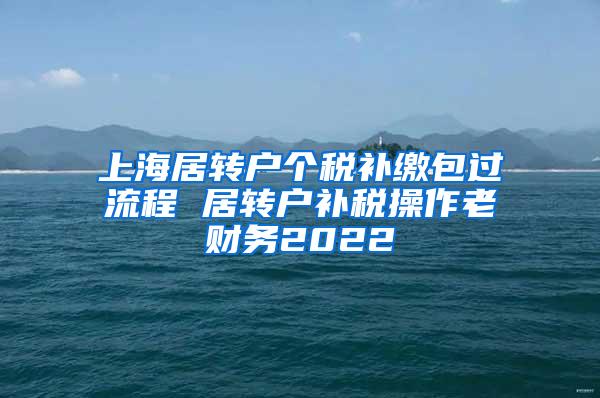 上海居转户个税补缴包过流程 居转户补税操作老财务2022