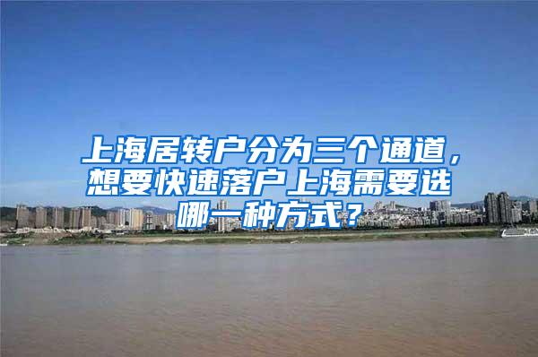 上海居转户分为三个通道，想要快速落户上海需要选哪一种方式？