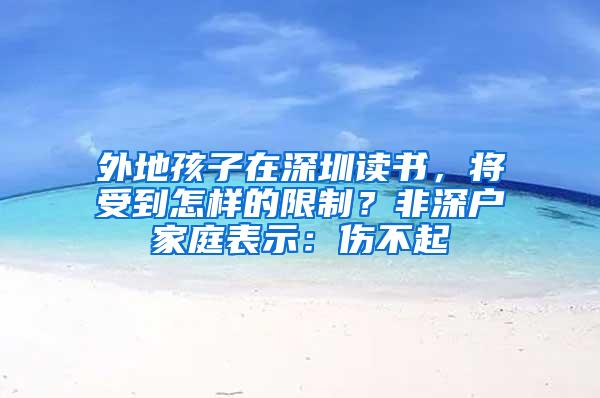 外地孩子在深圳读书，将受到怎样的限制？非深户家庭表示：伤不起