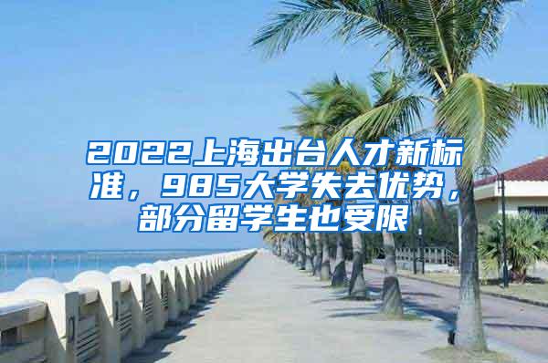 2022上海出台人才新标准，985大学失去优势，部分留学生也受限