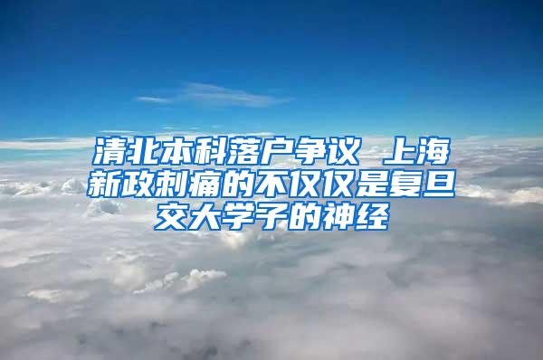 清北本科落户争议 上海新政刺痛的不仅仅是复旦交大学子的神经