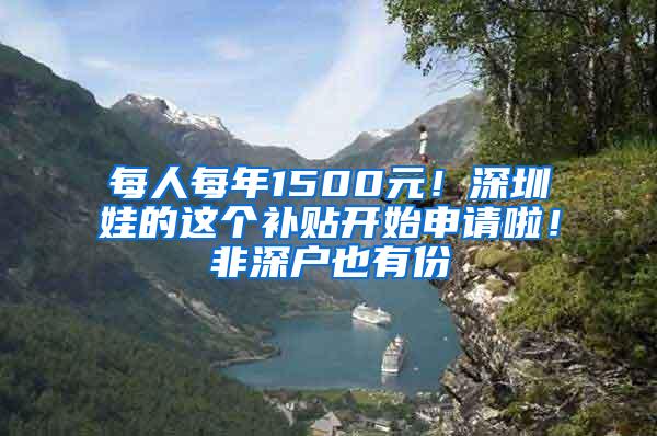 每人每年1500元！深圳娃的这个补贴开始申请啦！非深户也有份