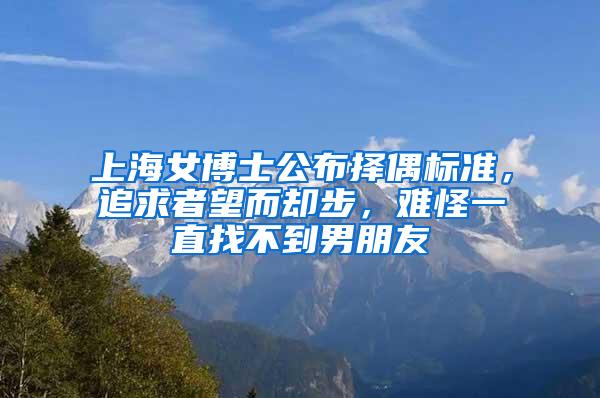 上海女博士公布择偶标准，追求者望而却步，难怪一直找不到男朋友