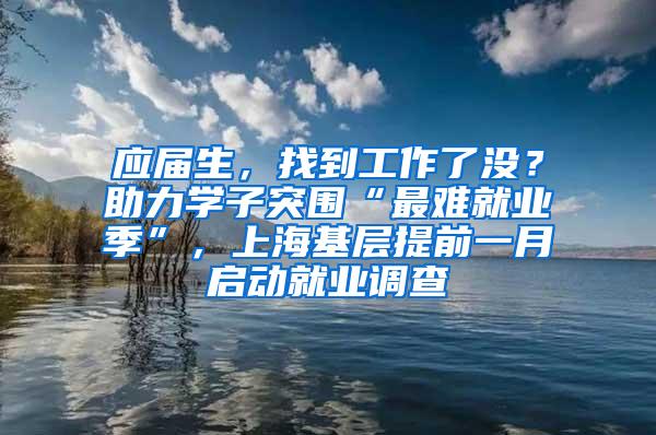 应届生，找到工作了没？助力学子突围“最难就业季”，上海基层提前一月启动就业调查