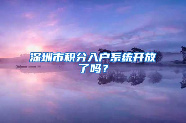 深圳市积分入户系统开放了吗？