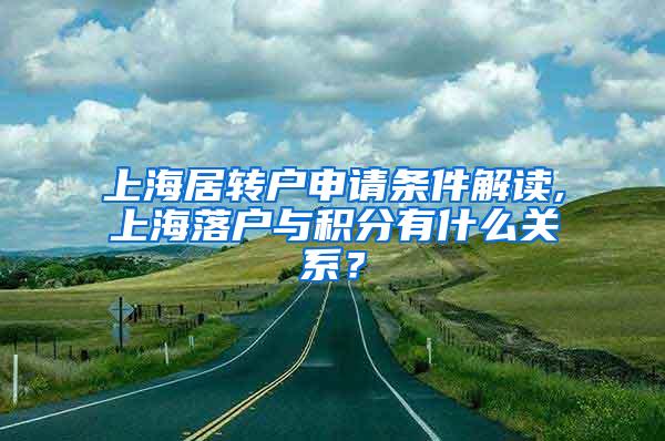 上海居转户申请条件解读,上海落户与积分有什么关系？