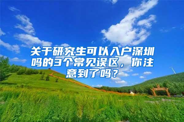 关于研究生可以入户深圳吗的3个常见误区，你注意到了吗？