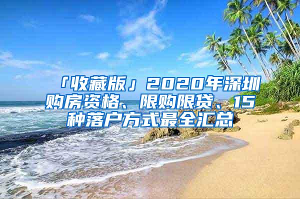 「收藏版」2020年深圳购房资格、限购限贷、15种落户方式最全汇总