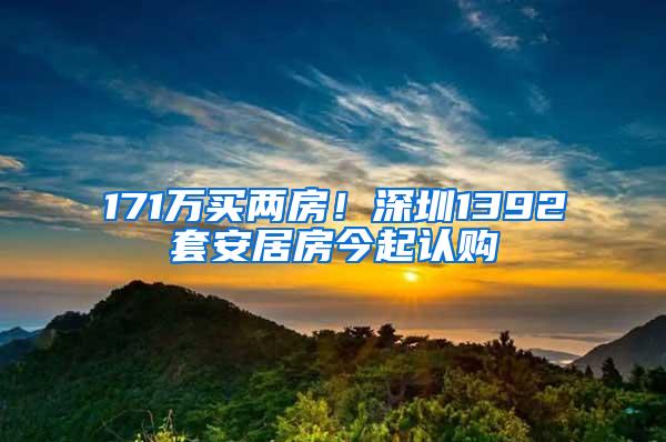 171万买两房！深圳1392套安居房今起认购