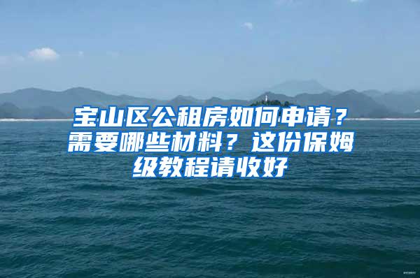 宝山区公租房如何申请？需要哪些材料？这份保姆级教程请收好