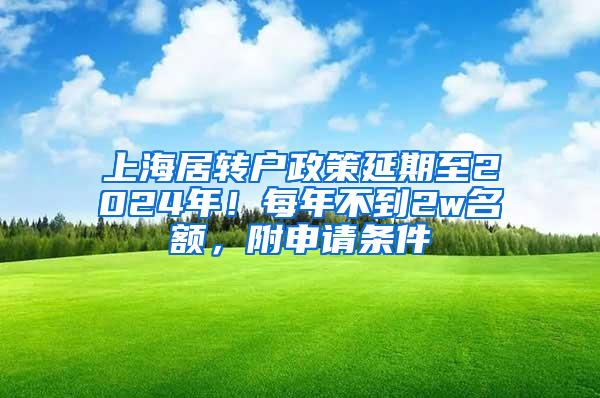 上海居转户政策延期至2024年！每年不到2w名额，附申请条件