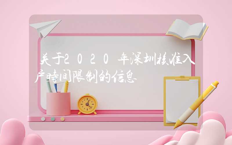 关于2020年深圳核准入户时间限制的信息