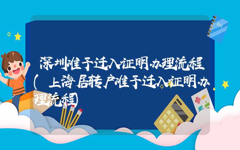 深圳准予迁入证明办理流程(上海居转户准予迁入证明办理流程)