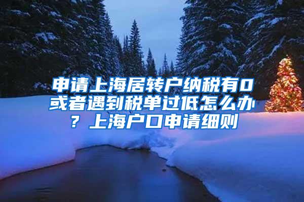 申请上海居转户纳税有0或者遇到税单过低怎么办？上海户口申请细则