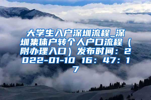 大学生入户深圳流程_深圳集体户转个人户口流程（附办理入口）发布时间：2022-01-10 16：47：17