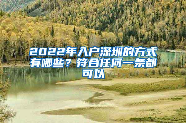 2022年入户深圳的方式有哪些？符合任何一条都可以