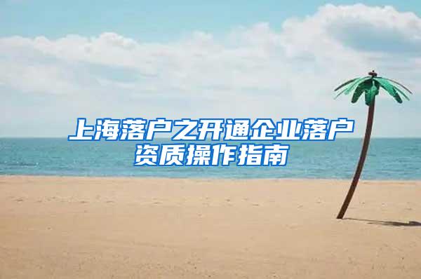 上海落户之开通企业落户资质操作指南