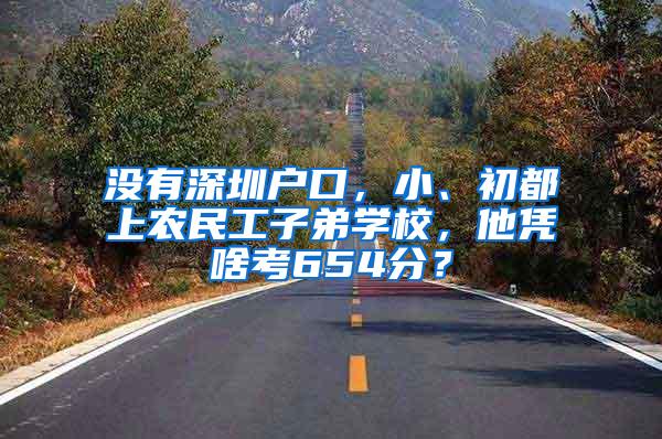 没有深圳户口，小、初都上农民工子弟学校，他凭啥考654分？