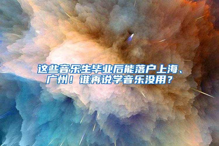 这些音乐生毕业后能落户上海、广州！谁再说学音乐没用？