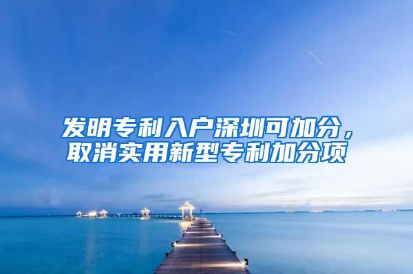 发明专利入户深圳可加分，取消实用新型专利加分项