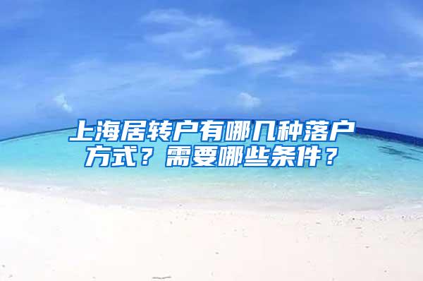 上海居转户有哪几种落户方式？需要哪些条件？