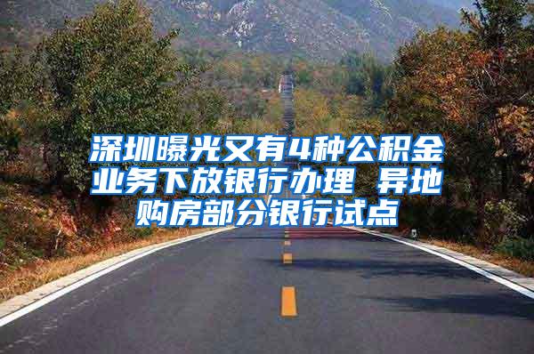 深圳曝光又有4种公积金业务下放银行办理 异地购房部分银行试点