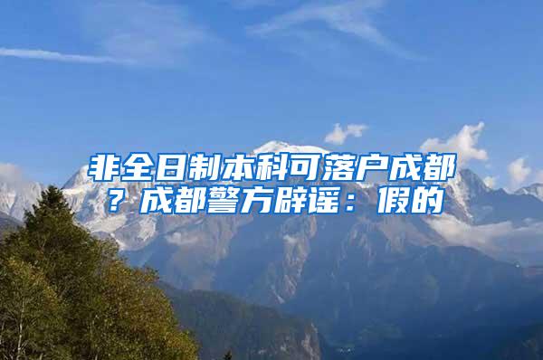 非全日制本科可落户成都？成都警方辟谣：假的