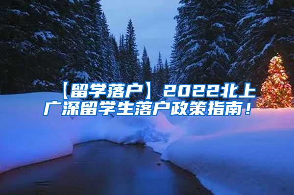 【留学落户】2022北上广深留学生落户政策指南！