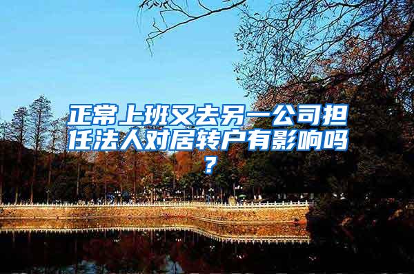 正常上班又去另一公司担任法人对居转户有影响吗？