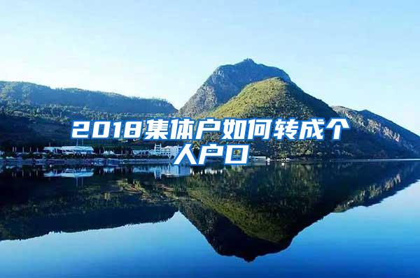 2018集体户如何转成个人户口