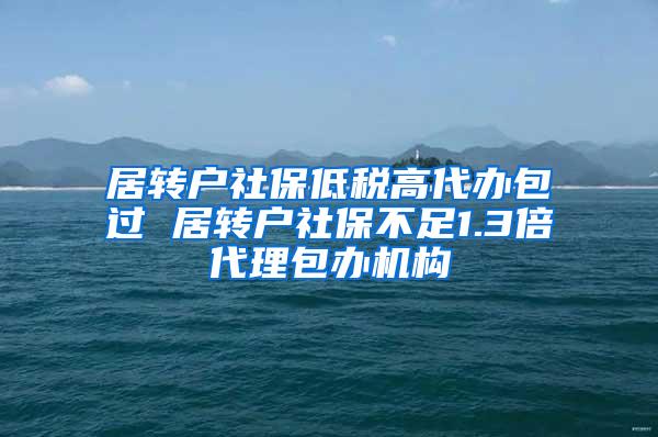 居转户社保低税高代办包过 居转户社保不足1.3倍代理包办机构