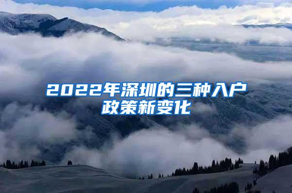 2022年深圳的三种入户政策新变化