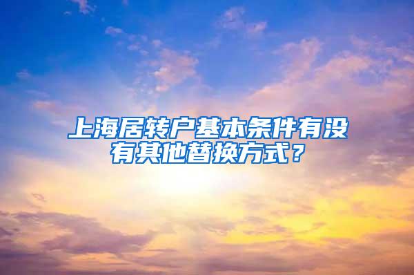 上海居转户基本条件有没有其他替换方式？