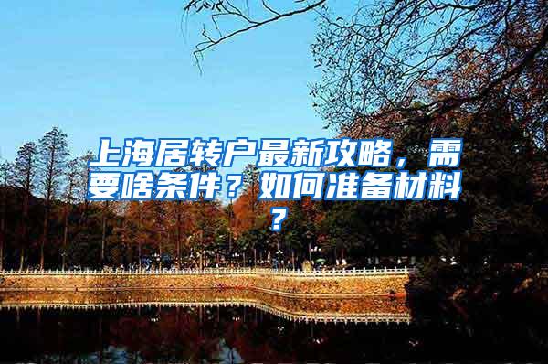 上海居转户最新攻略，需要啥条件？如何准备材料？