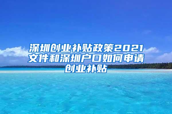 深圳创业补贴政策2021文件和深圳户口如何申请创业补贴