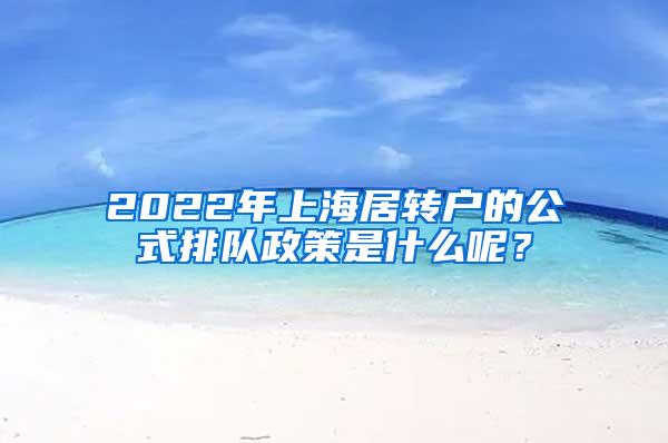 2022年上海居转户的公式排队政策是什么呢？