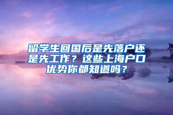 留学生回国后是先落户还是先工作？这些上海户口优势你都知道吗？