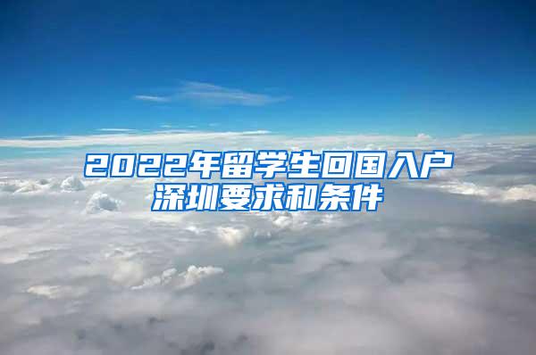 2022年留学生回国入户深圳要求和条件