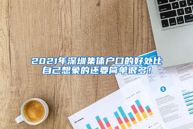 2021年深圳集体户口的好处比自己想象的还要简单很多！