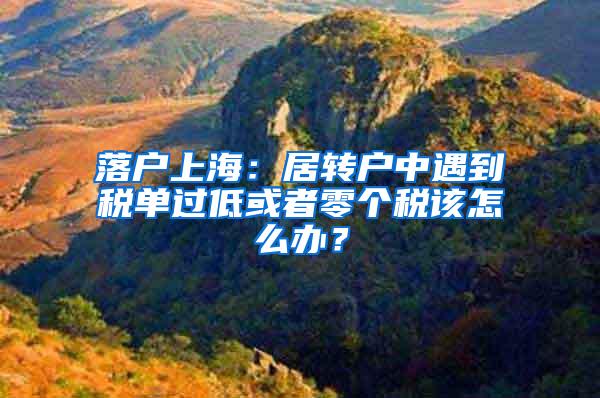 落户上海：居转户中遇到税单过低或者零个税该怎么办？