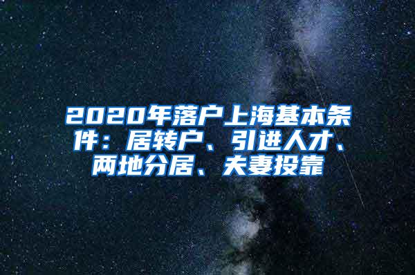 2020年落户上海基本条件：居转户、引进人才、两地分居、夫妻投靠