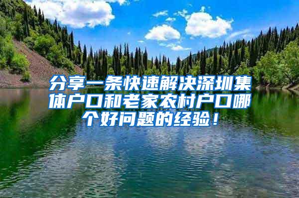 分享一条快速解决深圳集体户口和老家农村户口哪个好问题的经验！