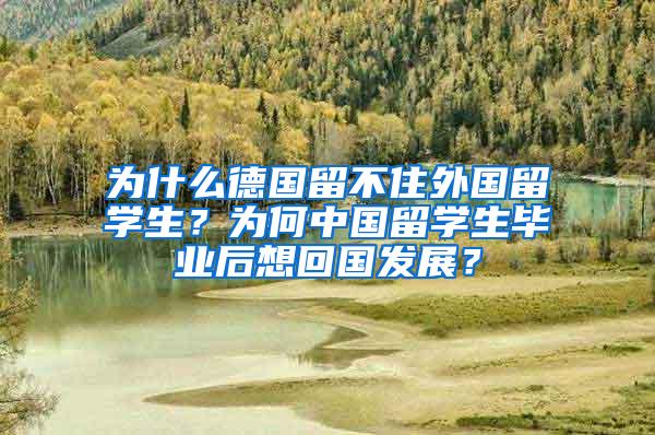 为什么德国留不住外国留学生？为何中国留学生毕业后想回国发展？